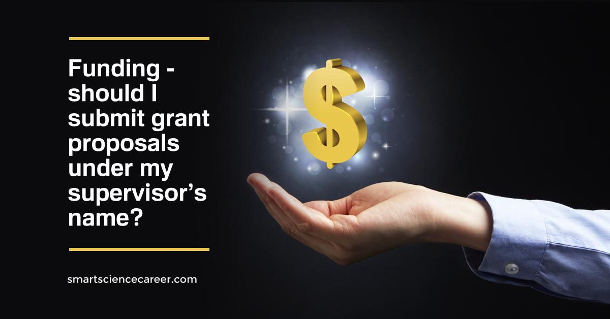 Funding – should I submit grant proposals under my supervisor’s name?